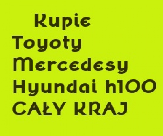 Kupie stare MERCEDESY TOYOTY Hyundai h100